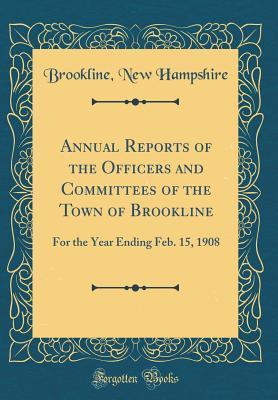 Read Online Annual Reports of the Officers and Committees of the Town of Brookline: For the Year Ending Feb. 15, 1908 (Classic Reprint) - Brookline New Hampshire file in ePub