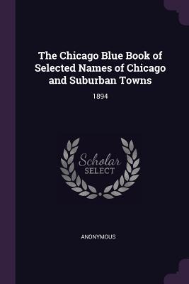 Read The Chicago Blue Book of Selected Names of Chicago and Suburban Towns: 1894 - Anonymous | PDF