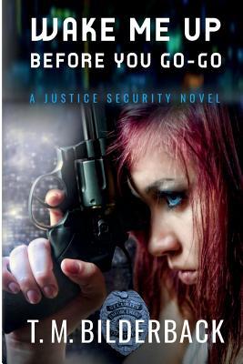 Read Wake Me Up Before You Go-Go - A Justice Security Novel - T M Bilderback | PDF