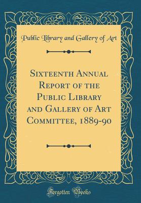Read Sixteenth Annual Report of the Public Library and Gallery of Art Committee, 1889-90 (Classic Reprint) - Public Library and Gallery of Art file in ePub