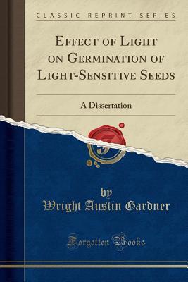 Read Effect of Light on Germination of Light-Sensitive Seeds: A Dissertation (Classic Reprint) - Wright Austin Gardner | ePub