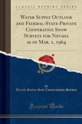 Read Water Supply Outlook and Federal-State-Private Cooperative Snow Surveys for Nevada as of Mar. 1, 1964 (Classic Reprint) - United States Soil Conservation Service file in ePub