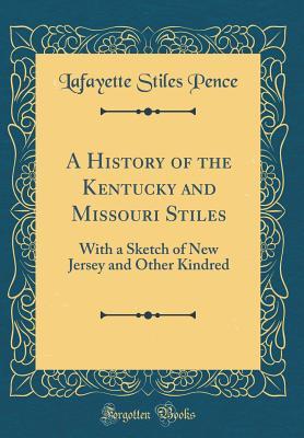 Full Download A History of the Kentucky and Missouri Stiles: With a Sketch of New Jersey and Other Kindred (Classic Reprint) - La Fayette Stiles Pence | ePub