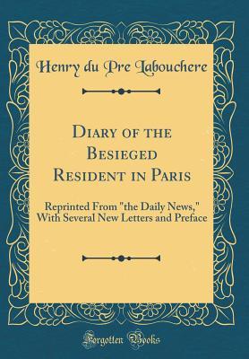 Download Diary of the Besieged Resident in Paris: Reprinted from the Daily News, with Several New Letters and Preface (Classic Reprint) - Henry Du Pré Labouchère file in PDF