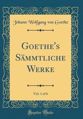 Read Goethe's S�mmtliche Werke, Vol. 1 of 6 (Classic Reprint) - Johann Wolfgang von Goethe | PDF