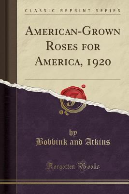 Read Online American-Grown Roses for America, 1920 (Classic Reprint) - Bobbink and Atkins Nursery file in ePub