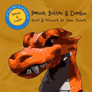 Full Download Peanut Butter & Dragon (The Mostly Made Up Adventures of Malcolm & Cooper) - Timm Holmes | ePub