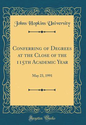 Read Online Conferring of Degrees at the Close of the 115th Academic Year: May 23, 1991 (Classic Reprint) - Johns Hopkins University | PDF