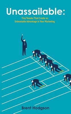 Read Unassailable: Tiny Tweaks that Create an Unbeatable Advantage in Your Marketing - Brent Hodgson | ePub