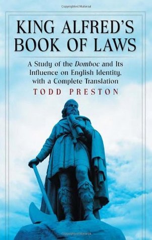 Read Online King Alfred’s Book of Laws: A Study of the Domboc and Its Influence on English Identity, with a Complete Translation - Todd Preston | ePub