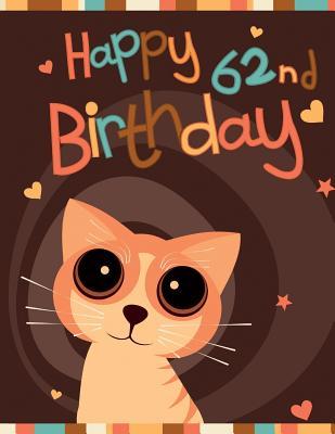 Full Download Happy 62nd Birthday: Notebook, Journal, Diary, 105 Lined Pages, Birthday Gifts for 62 Year Old Animal Lovers, Cat Lovers, Women or Men, Husband or Wife, Sister or Brother, Mom or Dad, Grandma or Grandpa, Best Friend, Co-Worker, Book Size 8 1/2 X 11 -  file in PDF