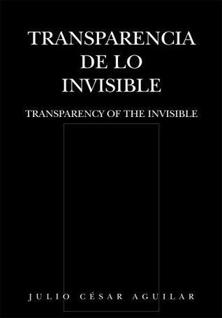 Read Online Transparencia De Lo Invisible: Transparency of the Invisible - Julio César Aguilar file in PDF