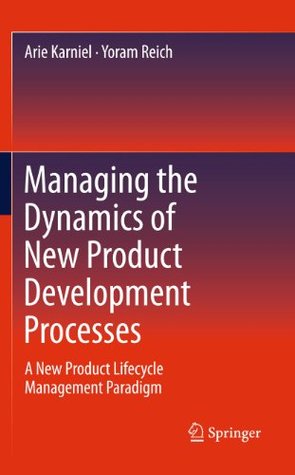Full Download Managing the Dynamics of New Product Development Processes: A New Product Lifecycle Management Paradigm - Arie Karniel file in PDF