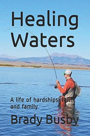 Read Online Healing Waters: A life of hardships, faith, and family - Brady Busby file in PDF