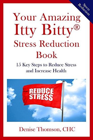Read Your Amazing Itty Bitty® Stress Reduction Book: 15 Key Steps to Reduce Stress and Increase Health - Denise Thomson | ePub
