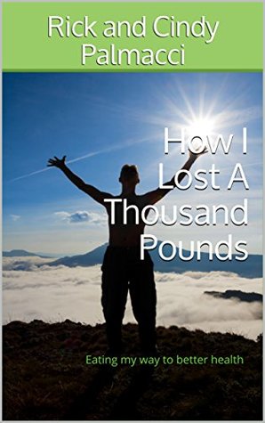 Read Online How I Lost A Thousand Pounds: Eating my way to better health - Rick Palmacci file in PDF