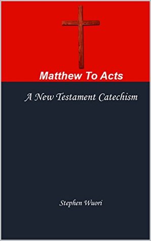 Full Download Matthew To Acts: A New Testament Catechism (The Biblical Catechism Book 2) - Stephen Wuori | PDF