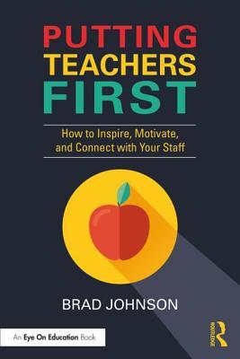 Read Putting Teachers First: How to Inspire, Motivate, and Connect with Your Staff - Brad Johnson | PDF