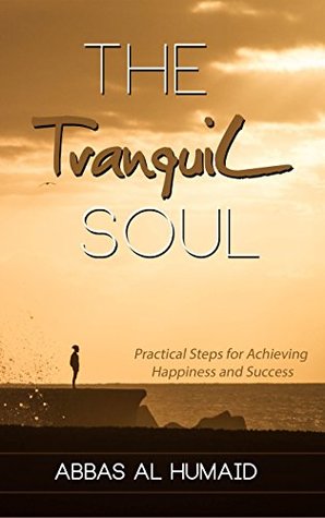 Read Online The Tranquil Soul: Practical Steps for Achieving Happiness and Success - Abbas Al Humaid file in ePub