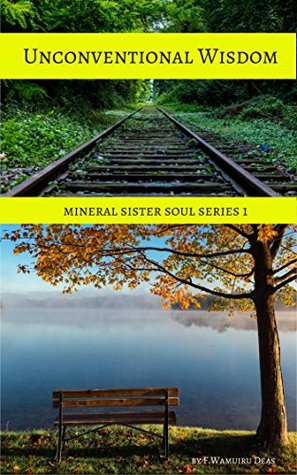 Read Online Unconventional Wisdom (Mineral Sister Soul Series Book 1) - F. Wamuiru Deas | PDF