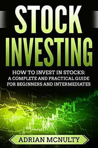 Read Online Stock Investing: How To Invest In Stocks: A Complete And Practical Guide For Gebinners And Intermediates - Adrian McNulty | ePub