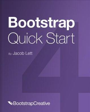 Read Online Bootstrap 4 Quick Start: A Beginner's Guide to Building Responsive Layouts with Bootstrap 4 - Jacob D Lett | ePub