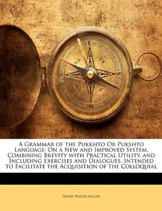 Download A Grammar of the Pukkhto Or Pukshto Language: On a New and Improved System, Combining Brevity with Practical Utility, and Including Exercises and  Facilitate the Acquisition of the Colloquial - Henry Walter Bellew file in PDF