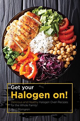 Read Get your Halogen on!: Delicious and Healthy Halogen Oven Recipes for the Whole Family! - April Blomgren file in ePub