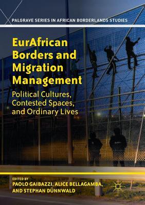 Read Online Eurafrican Borders and Migration Management: Political Cultures, Contested Spaces, and Ordinary Lives - Paolo Gaibazzi | ePub