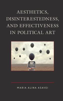 Full Download Aesthetics, Disinterestedness, and Effectiveness in Political Art - Maria Alina Asavei | PDF