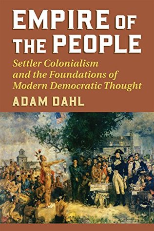 Read Empire of the People: Settler Colonialism and the Foundations of Modern Democratic Thought - Adam Dahl file in ePub