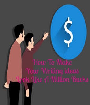 Read How To Make Your Writing ideas Look Like A Million Bucks: Writing for Money - Hemal Gandhi | PDF
