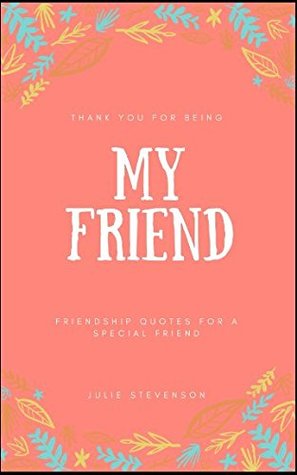 Read Thank you for being My Friend: Friendship Quotes for a Special Friend - Julie Stevenson | PDF