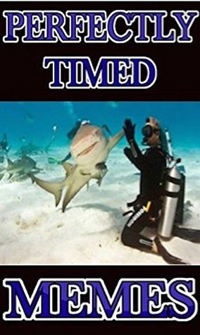 Read Online Memes: Perfectly Taken Pictures Ultimate Funny Memes Collection - Summer 2018 Funny Perfectly Timed Photos & Memes - Memes | ePub