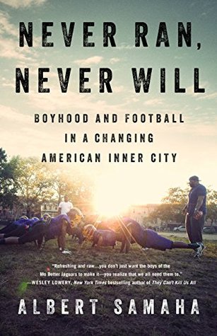 Read Online Never Ran, Never Will: Boyhood and Football in a Changing American Inner City - Albert Samaha | ePub