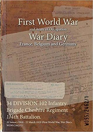 Download 34 Division 102 Infantry Brigade Cheshire Regiment 1/4th Battalion.: 20 January 1918 - 22 March 1919 (First World War, War Diary, Wo95/2462/1) - British War Office file in ePub