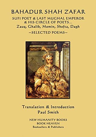 Download Bahadur Shah Zafar - Sufi Poet & Last Mughal Emperor & his Circle of Poets: Zauq, Ghalib, Momin, Shefta, Dagh ~SELECTED POEMS~ - Bahadur Zafar file in PDF