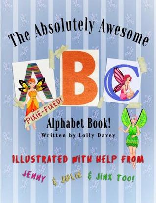 Read The Absolutely Awesome ~Pixie Fixed~ Animal Alphabet Book!: Jinx, Jenny, and Julie work hard to fix Lolly's book! - Lolly Davey | ePub