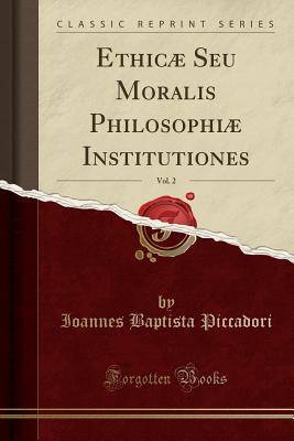 Download Ethic� Seu Moralis Philosophi� Institutiones, Vol. 2 (Classic Reprint) - Ioannes Baptista Piccadori file in ePub