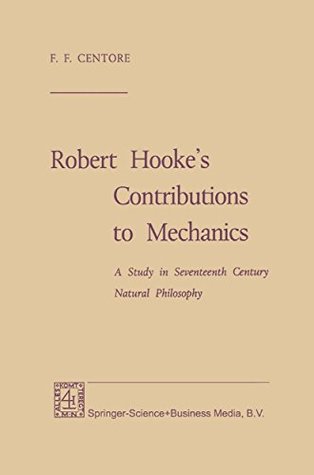 Read Online Robert Hooke’s Contributions to Mechanics: A Study in Seventeenth Century Natural Philosophy - F. F. Centore file in PDF