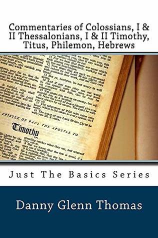 Download Commentaries of Colossians, I & II Thessalonians, I & II Timothy, Titus, Philemon, Hebrews (Just the Basics Series) - Danny Thomas file in ePub