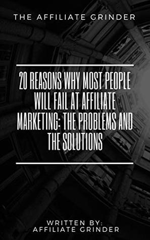 Full Download 20 REASONS WHY MOST PEOPLE WILL FAIL AT AFFILIATE MARKETING: THE PROBLEMS AND THE SOLUTIONS - Affiliate Grinder file in PDF