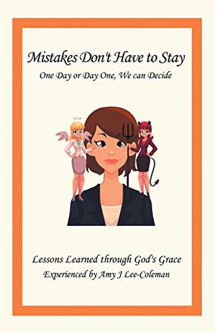 Read Mistakes Don't Have to Stay One Day or Day One, We Can Decide: Lessons Learned Through God's Grace Experienced by Amy J Lee-Coleman - Amy J Lee-Coleman file in PDF