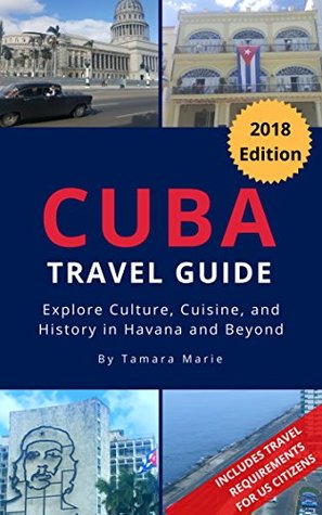 Read Online Cuba Travel Guide: Explore Cuban Culture, Cuisine, and History in Havana and Beyond (2018 Edition) - Tamara Marie | ePub