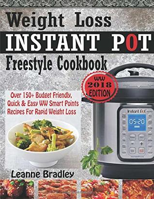 Download WEIGHT LOSS INSTANT POT 2018 FREESTYLE COOKBOOK: Over 150  Budget Friendly, Quick & Easy WW Smart Points Recipes For Rapid Weight Loss - LEANNE BRADLEY | ePub