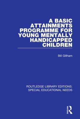 Read A Basic Attainments Programme for Young Mentally Handicapped Children - Bill Gillham | ePub