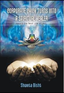 Read Corporate Chick Turns Into A Spiritual Healer (Based On True Life Story) - Shweta Bisht file in PDF