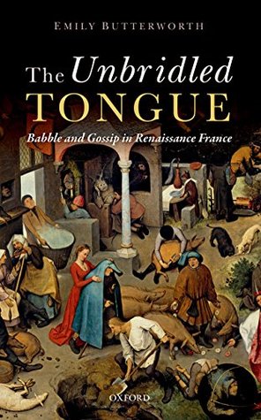 Read The Unbridled Tongue: Babble and Gossip in Renaissance France - Emily Butterworth | ePub