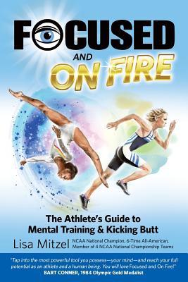 Download Focused and on Fire: The Athlete's Guide to Mental Training & Kicking Butt (Revised Edition, 2018) - Lisa Mitzel file in PDF