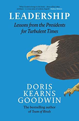 Read Online Leadership: Lessons from the Presidents Abraham Lincoln, Theodore Roosevelt, Franklin D. Roosevelt and Lyndon B. Johnson for Turbulent Times - Doris Kearns Goodwin | ePub